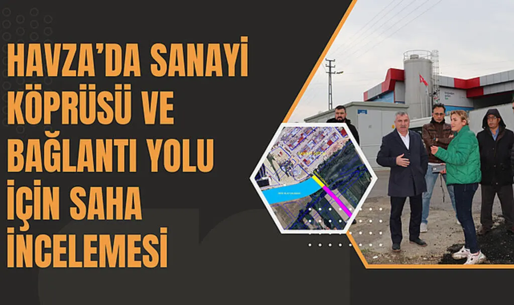 Havza’da sanayi köprüsü ve bağlantı yolu için saha incelemesi