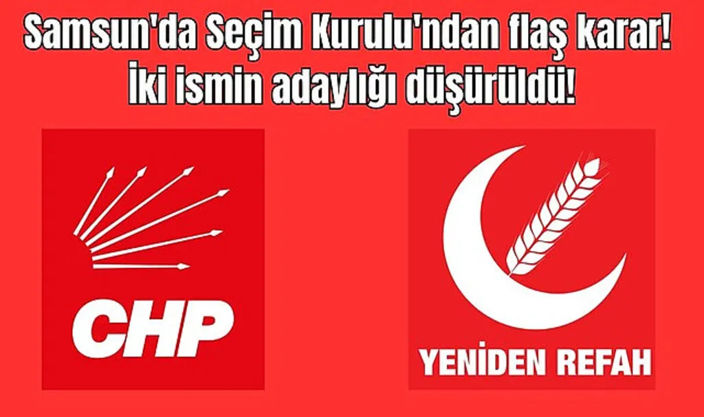 Samsun'da Seçim Kurulu'ndan flaş karar! İki ismin adaylığı düşürüldü!
