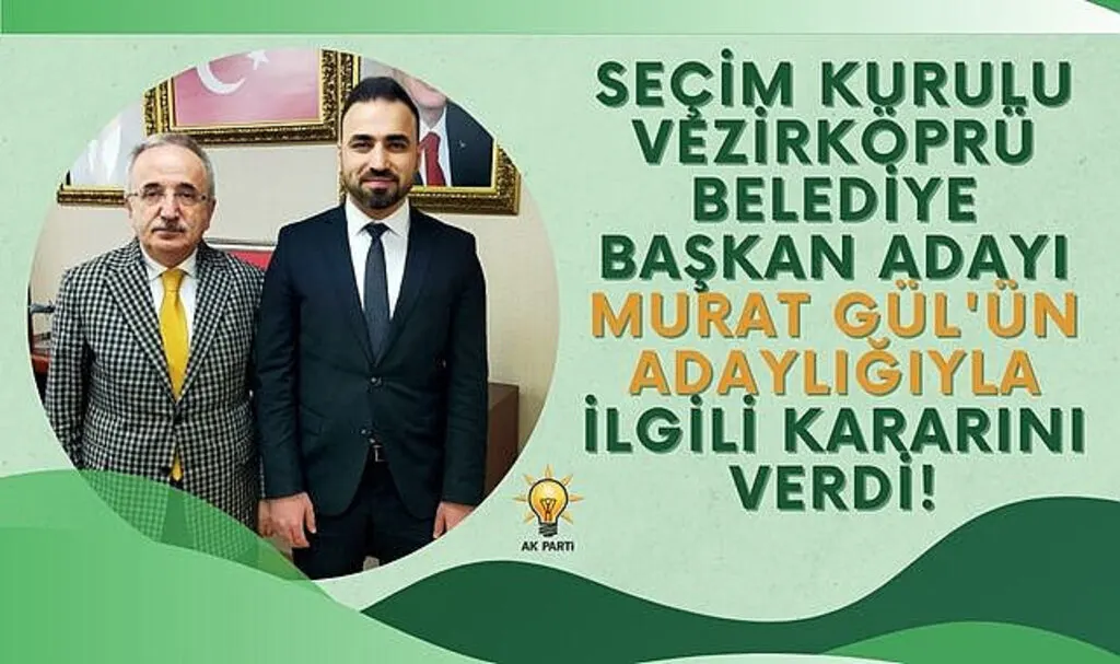 Seçim Kurulu Vezirköprü Belediye Başkan adayı Murat Gül'ün adaylığıyla ilgili kararını verdi!