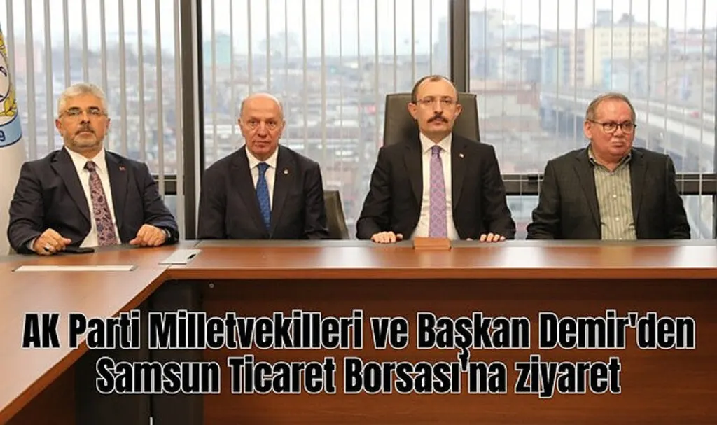 AK Parti Milletvekilleri ve Başkan Demir'den Samsun Ticaret Borsası'na ziyaret