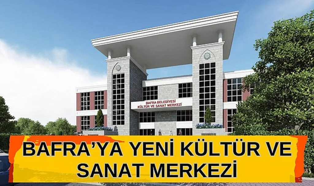 BAFRA’YA YENİ KÜLTÜR VE SANAT MERKEZİ