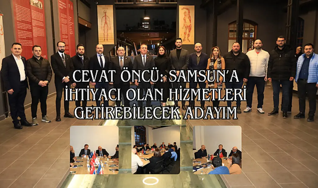 Cevat Öncü: Samsun'a ihtiyacı olan hizmetleri getirebilecek adayım