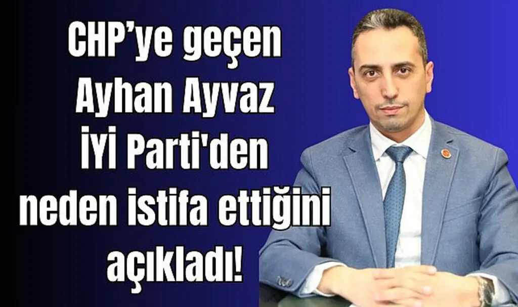 CHP'ye geçen Ayhan Ayvaz İYİ Parti'den neden istifa ettiğini açıkladı!