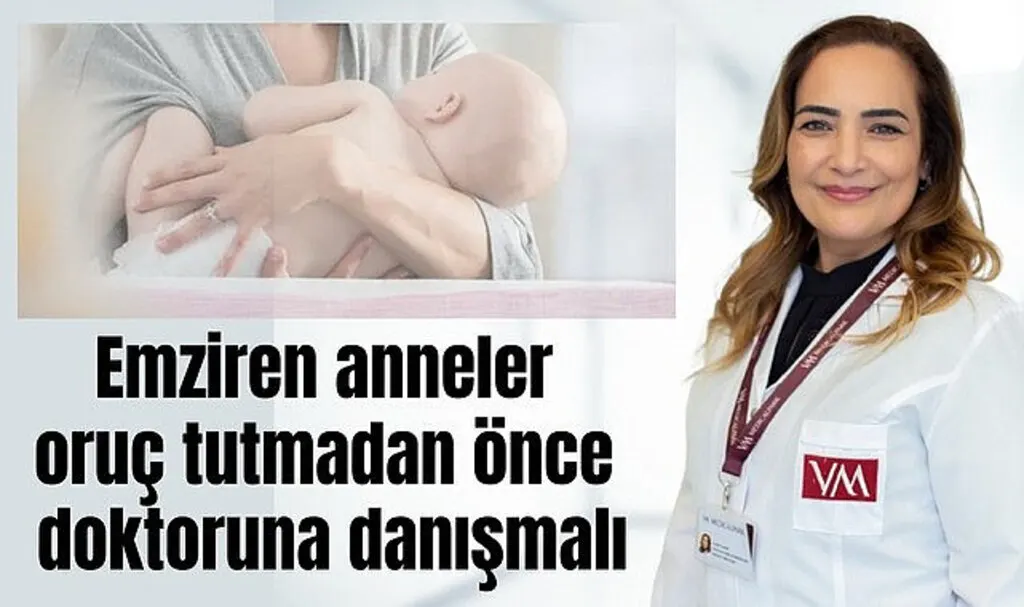 Emziren anneler oruç tutmadan önce doktoruna danışmalı