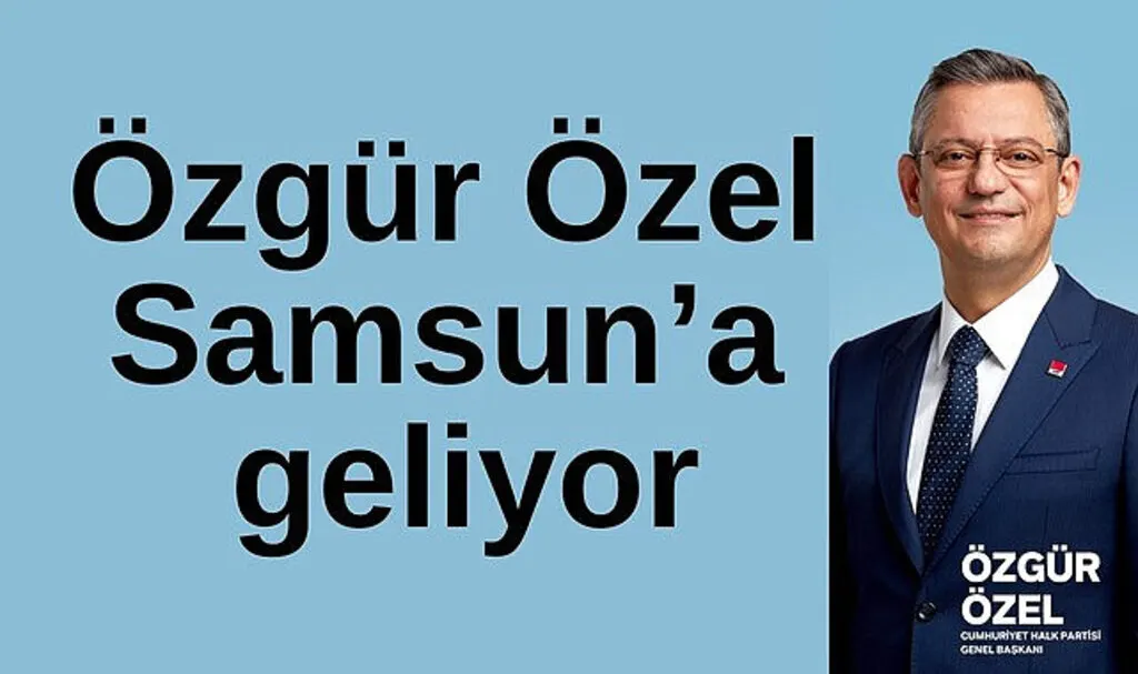 Özgür Özel Samsun’a geliyor