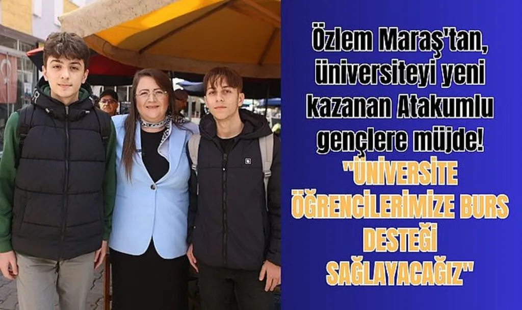 Özlem Maraş'tan üniversiteyi yeni kazanan Atakumlu gençlere müjde!