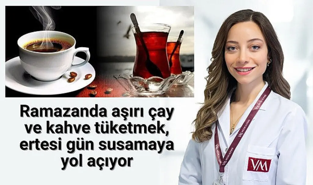 Ramazanda aşırı çay ve kahve tüketmek, ertesi gün susamaya yol açıyor