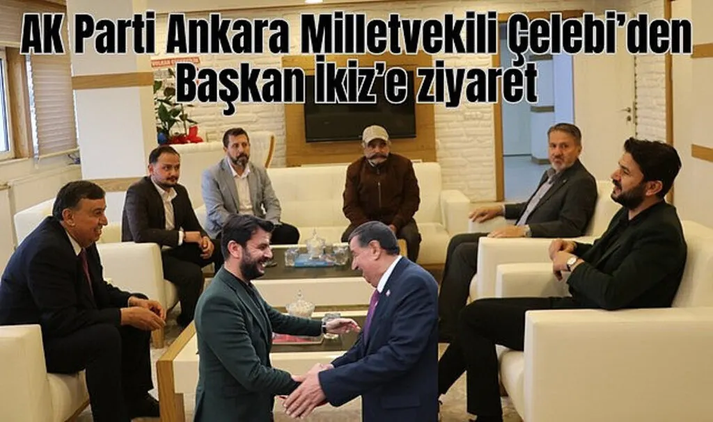AK Parti Ankara Milletvekili Çelebi’den Başkan İkiz’e ziyaret