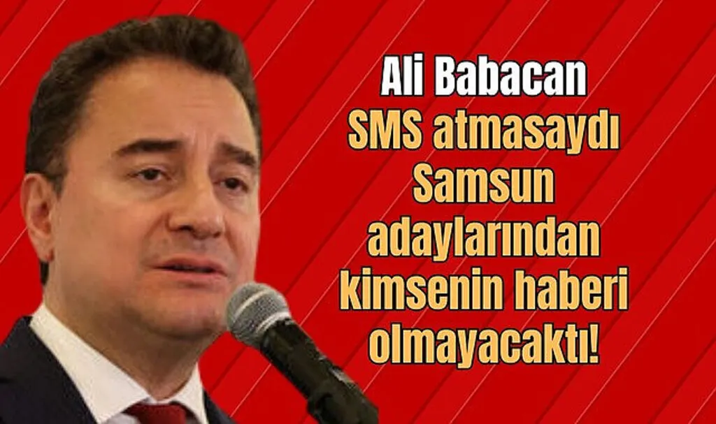 Ali Babacan SMS atmasaydı Samsun adaylarından kimsenin haberi olmayacaktı!
