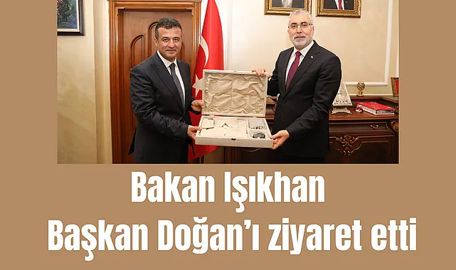 Bakan Işıkhan Başkan Doğan'ı ziyaret etti