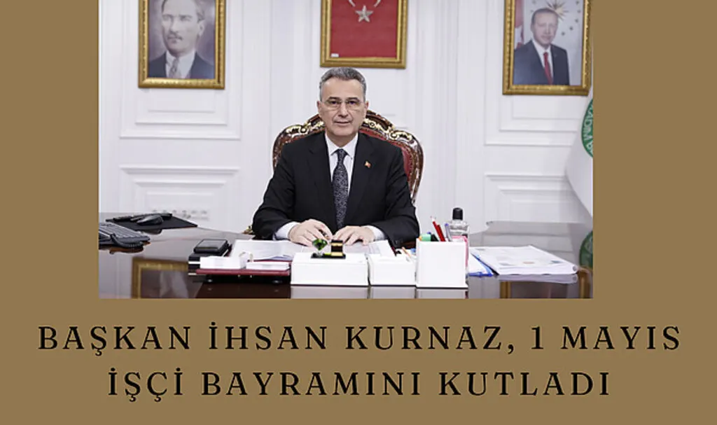Başkan İhsan Kurnaz, 1 Mayıs İşçi Bayramını kutladı