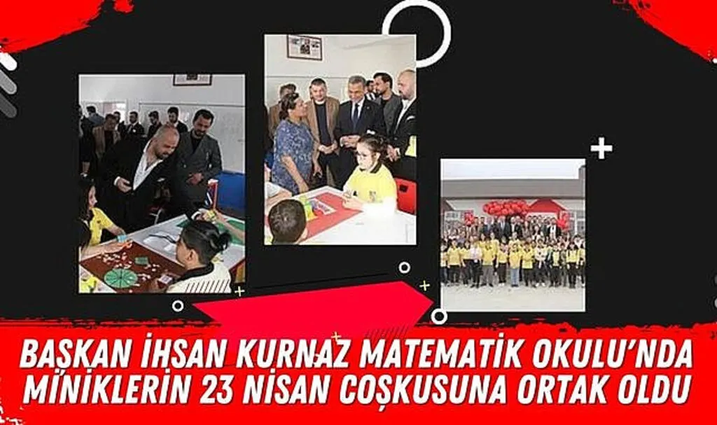 Başkan İhsan Kurnaz Matematik Okulu'nda miniklerin 23 Nisan coşkusuna ortak oldu
