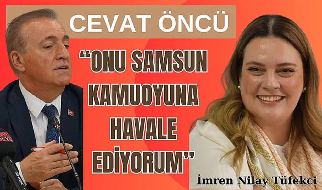 Cevat Öncü: İmren Nilay Tüfekci'yi Samsun Kamuoyuna Havale Ediyorum