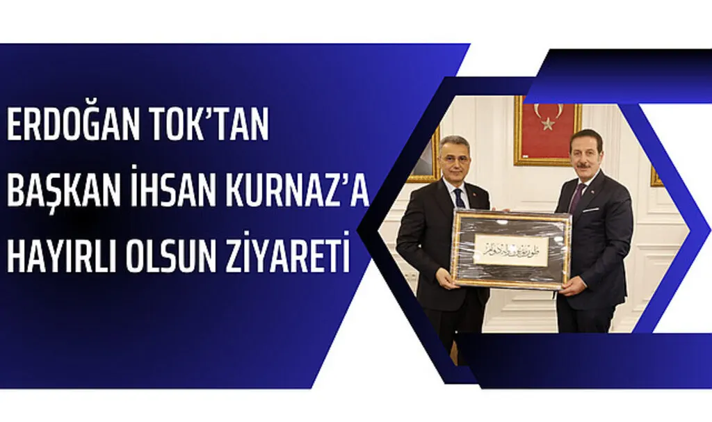 Erdoğan Tok'tan Başkan İhsan Kurnaz'a hayırlı olsun ziyareti