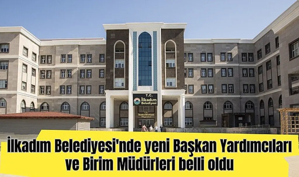 İlkadım Belediyesi'nde yeni Başkan Yardımcıları ve Birim Müdürleri belli oldu