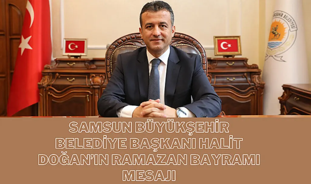 Samsun Büyükşehir Belediye Başkanı Halit Doğan'ın Ramazan Bayramı mesajı