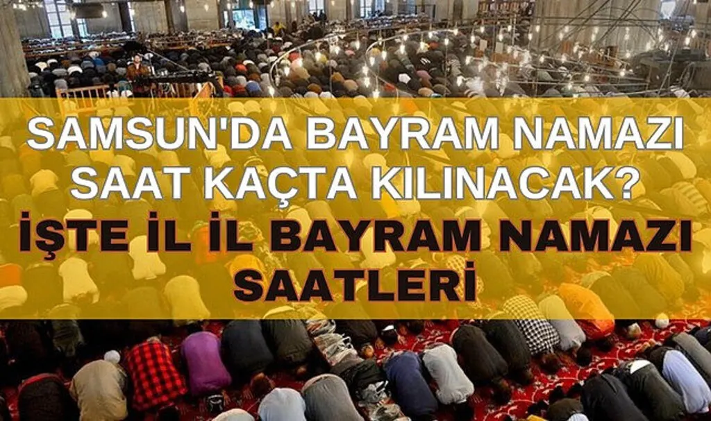 SAMSUN'DA BAYRAM NAMAZI SAAT KAÇTA KILINACAK, BAYRAM NAMAZI NASIL KILINIR?