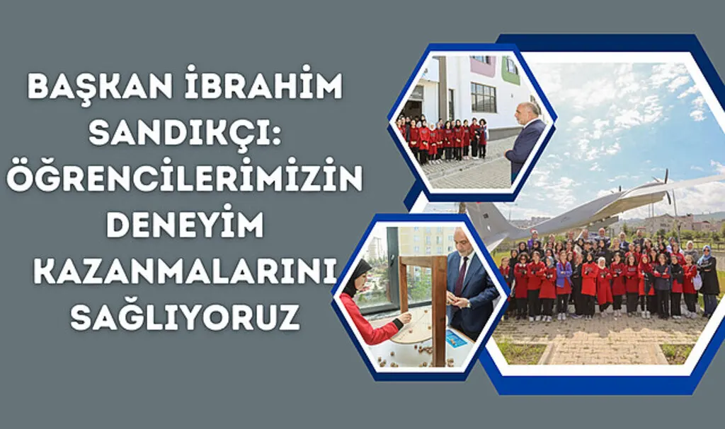 Başkan İbrahim Sandıkçı: Öğrencilerimizin deneyim kazanmalarını sağlıyoruz