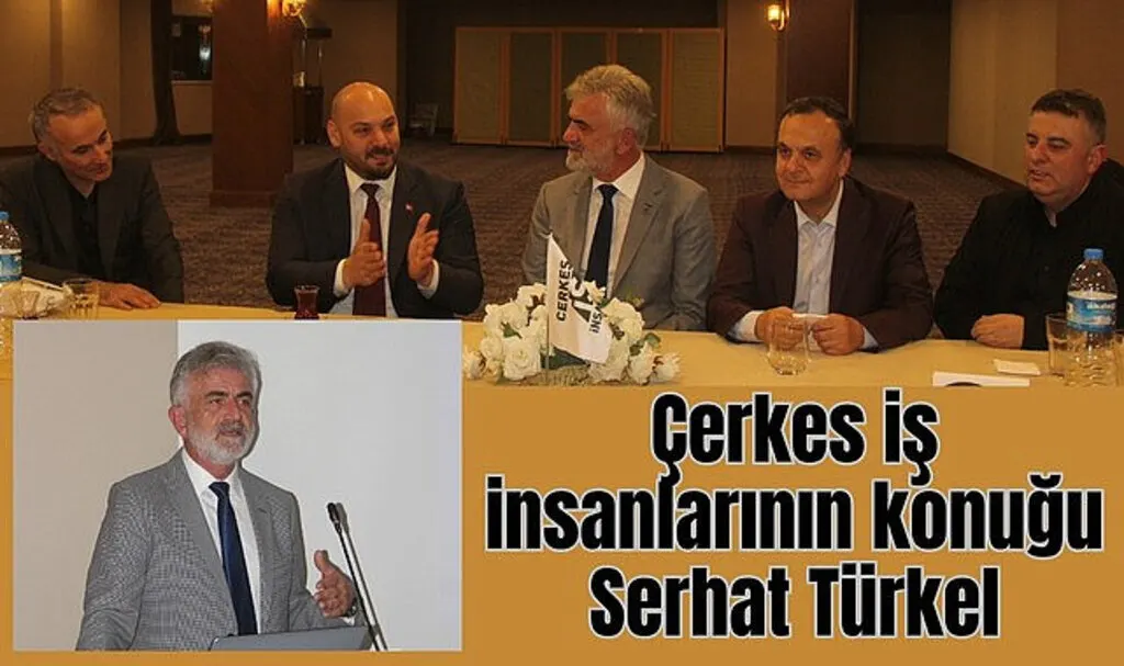 Çerkes iş insanlarının konuğu Serhat Türkel
