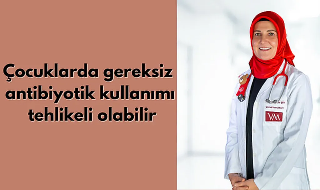 Çocuklarda gereksiz antibiyotik kullanımı tehlikeli olabilir