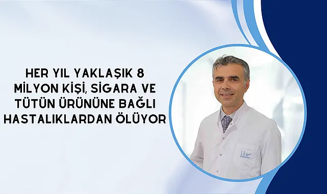 Her yıl yaklaşık 8 milyon kişi, sigara ve tütün ürününe bağlı hastalıklardan ölüyor