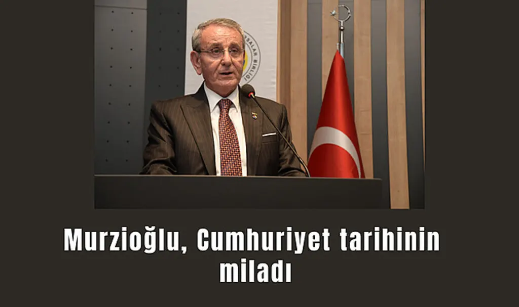 Başkan Murzioğlu: Cumhuriyet tarihinin miladı