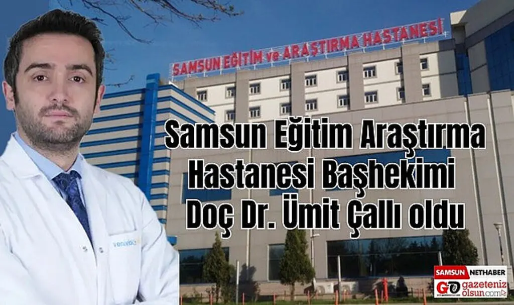Samsun Eğitim Araştırma Hastanesi Başhekimi Ümit Çallı oldu