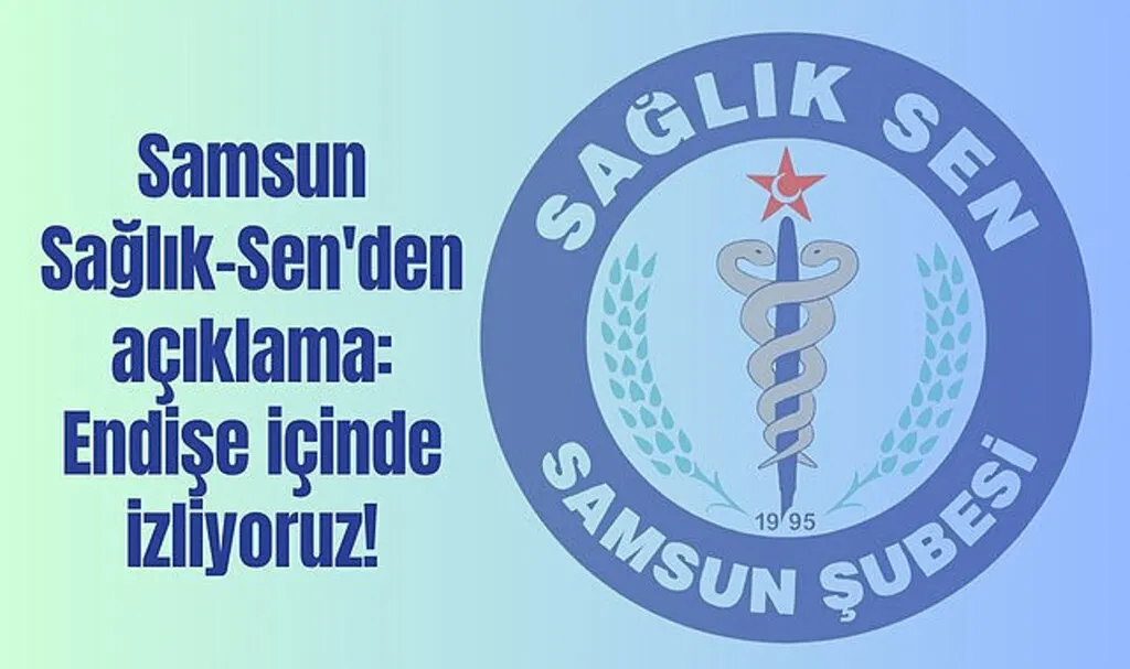 Samsun Sağlık-Sen'den açıklama: Endişe içinde izliyoruz!