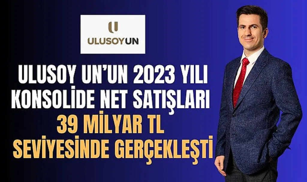 Ulusoy Un'un 2023 yılı konsolide net satışları 39 Milyar TL seviyesinde gerçekleşti