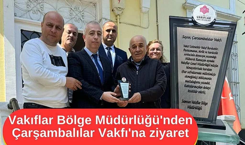 Vakıflar Bölge Müdürlüğü'nden Çarşambalılar Vakfı'na ziyaret