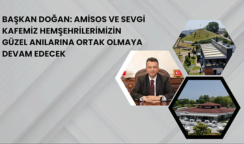 Başkan Doğan: Amisos ve sevgi kafemiz hemşehrilerimizin güzel anılarına ortak olmaya devam edecek
