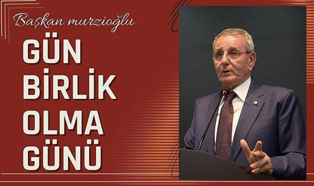 Başkan Murzioğlu: Gün birlik olma günü
