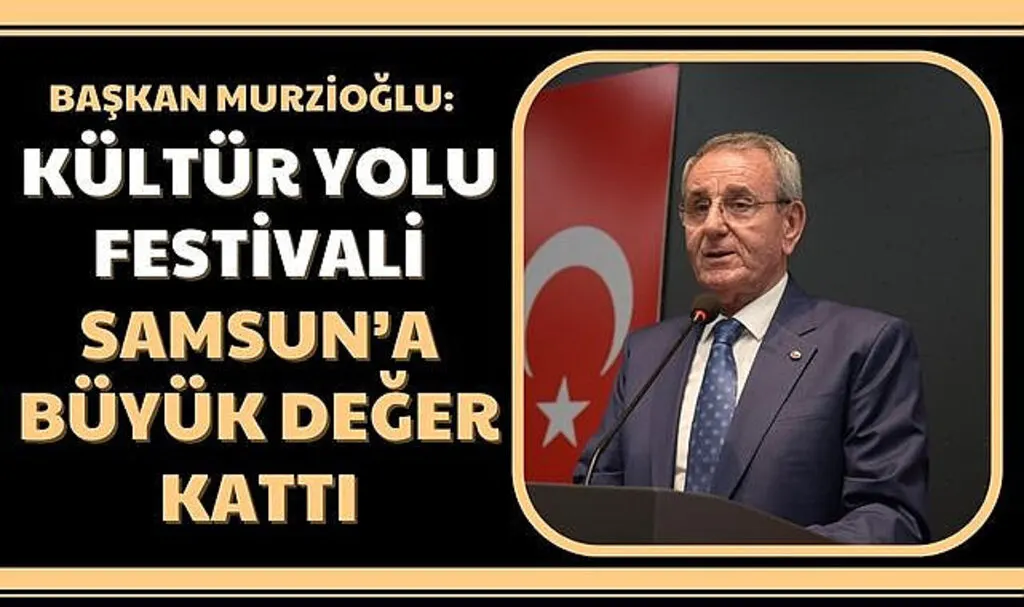 Başkan Murzioğlu: Kültür Yolu Festivali Samsun’a büyük değer kattı