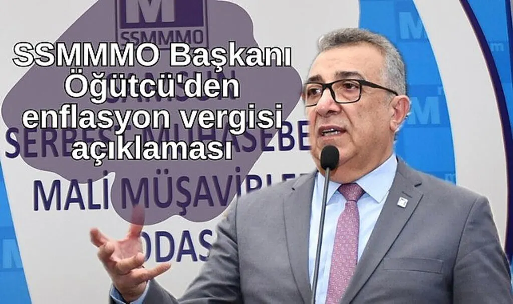 SSMMMO Başkanı Öğütcü'den enflasyon vergisi açıklaması