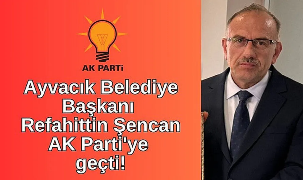 Ayvacık Belediye Başkanı Refahittin Şencan AK Parti'ye geçti!