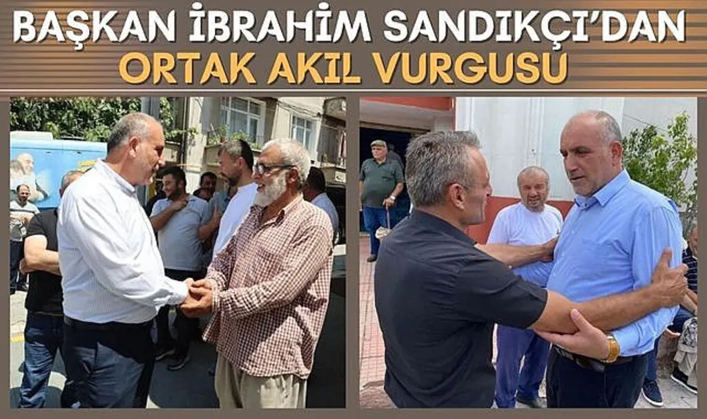 Başkan İbrahim Sandıkçı’dan Ortak Akıl Vurgusu 