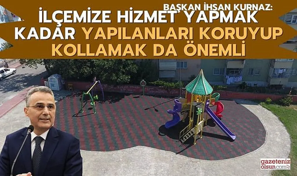 Başkan Kurnaz: İlçemize Hizmet Yapmak Kadar Yapılanları Korumak Önemli