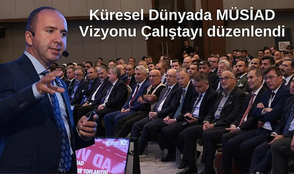 Küresel Dünyada MÜSİAD Vizyonu Çalıştayı düzenlendi