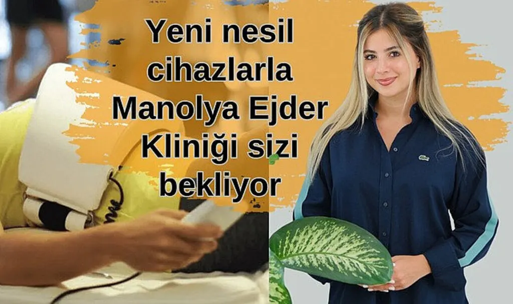 Yeni nesil cihazlarla Manolya Ejder Kliniği sizi bekliyor