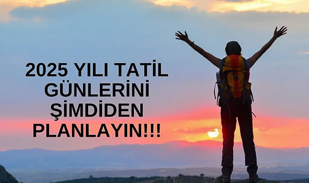 2025’te Tatil Planlama Rehberi! 2025 yılı Dini ve Milli Bayramlar