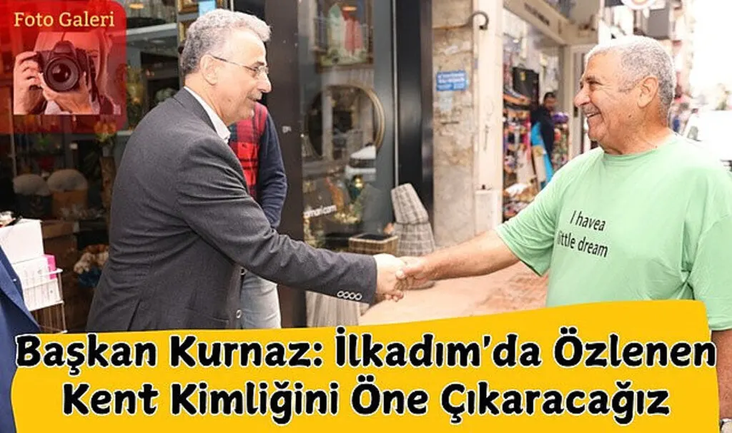 Başkan Kurnaz: İlkadım'da Özlenen Kent Kimliğini Öne Çıkaracağız