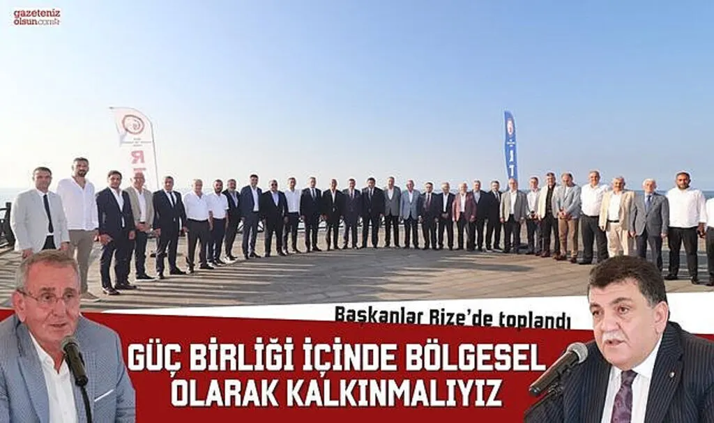 Başkanlar Rize’de toplandı: Güç birliği içinde bölgesel olarak kalkınmalıyız
