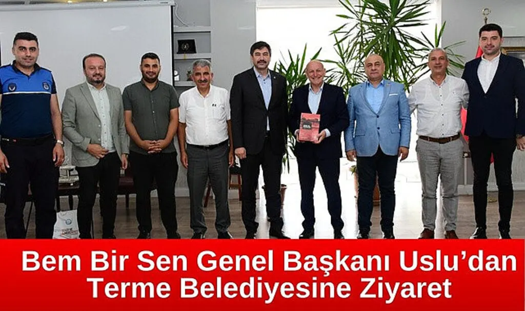 Bem Bir Sen Genel Başkanı Uslu’dan Terme Belediyesi'ne Ziyaret
