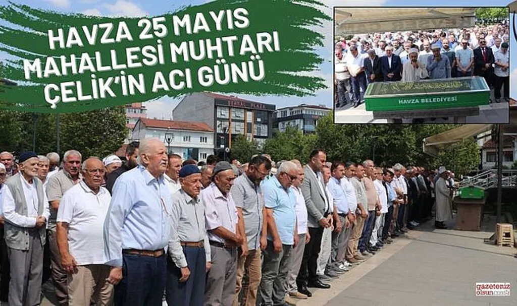 Havza 25 Mayıs Mahallesi Muhtarı Çelik’in acı günü