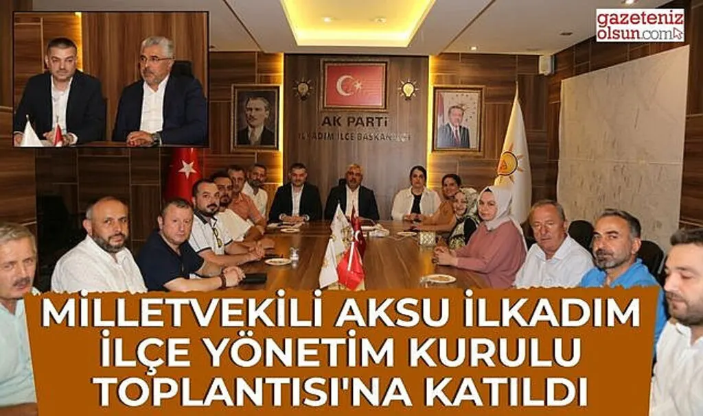 Milletvekili Aksu İlkadım İlçe Yönetim Kurulu Toplantısı'na katıldı