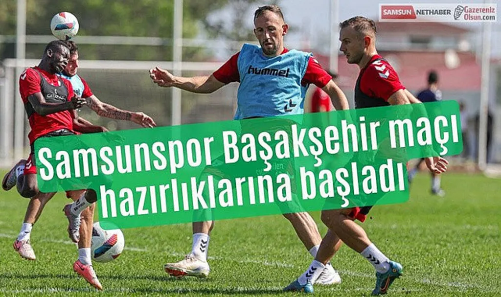 Samsunspor Başakşehir maçı hazırlıklarına başladı