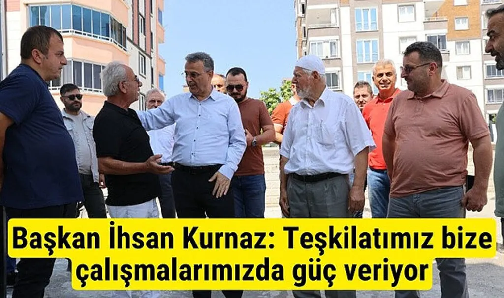 Başkan İhsan Kurnaz: Teşkilatımız bize çalışmalarımızda güç veriyor