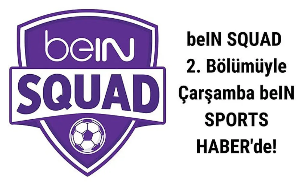 Gürler Akgün’ün sunumu ve Tunç Kayacı’nın yorumları beIN SQUAD 2. Bölümü ekranlarda