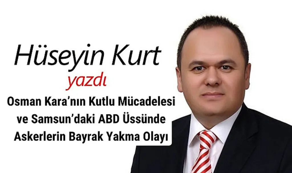 Osman Kara'nın Kutlu Mücadelesi ve Samsun'daki ABD Üssünde Askerlerin Bayrak Yakma Olayı