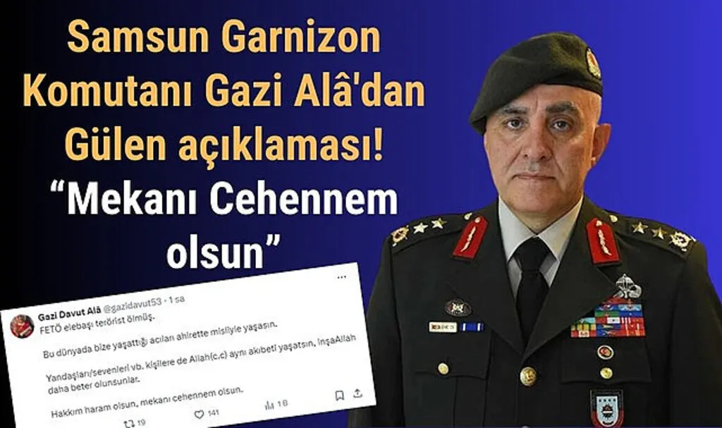 Samsun Garnizon Komutanı Gazi Alâ'dan Gülen açıklaması: Mekanı Cehennem olsun